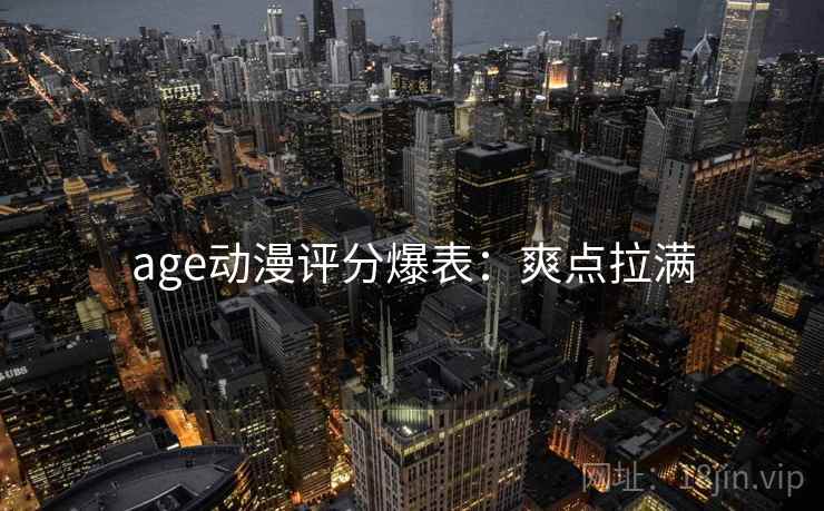 age动漫评分爆表：爽点拉满