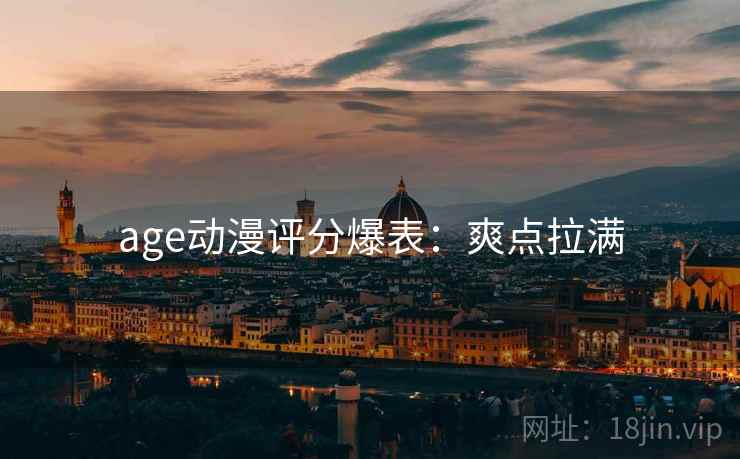 age动漫评分爆表：爽点拉满