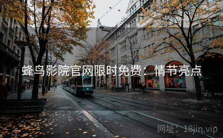 蜂鸟影院官网限时免费：情节亮点