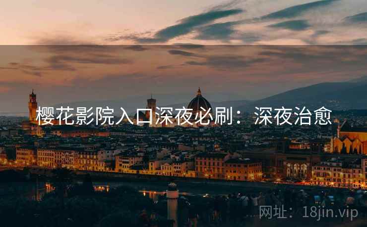 樱花影院入口深夜必刷：深夜治愈