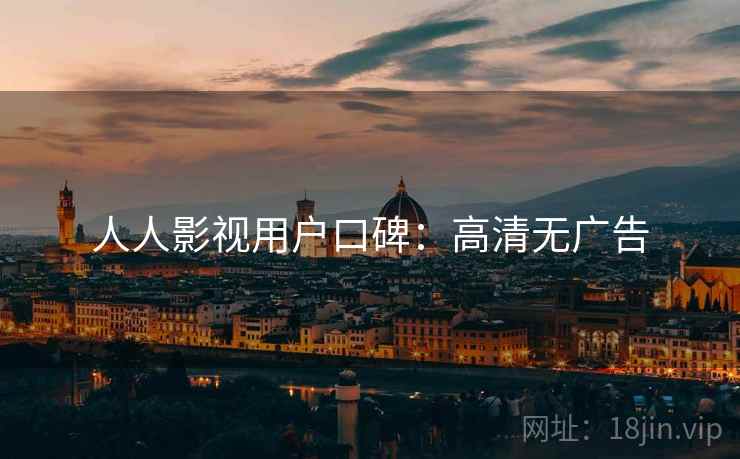 人人影视用户口碑：高清无广告
