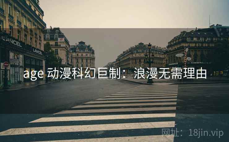 age 动漫科幻巨制：浪漫无需理由