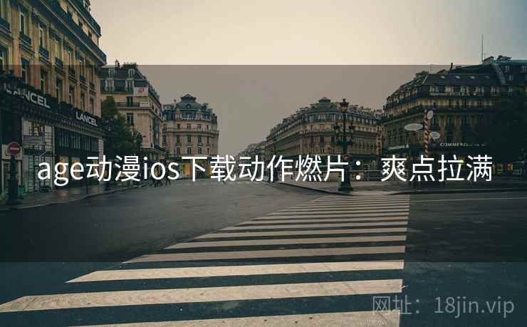 age动漫ios下载动作燃片：爽点拉满