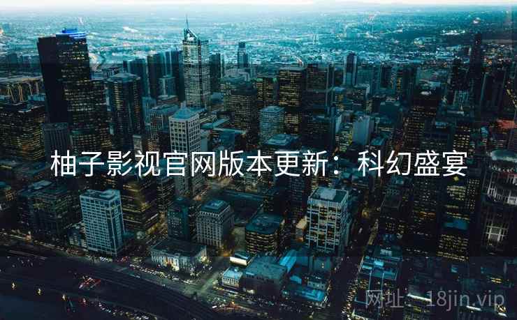 柚子影视官网版本更新：科幻盛宴