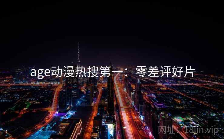 age动漫热搜第一：零差评好片